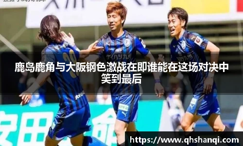 悟空体育鹿岛鹿角与大阪钢色激战在即谁能在这场对决中笑到最后